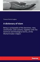 A dictionary of Islam: Being a cyclopaedia of the doctrines, rites, ceremonies, and customs, together with the technical and theological terms, of the Muhammadan religion - Thomas Patrick Hughes - cover