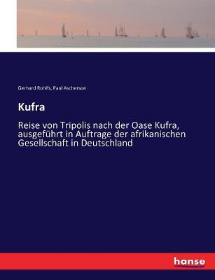 Kufra: Reise von Tripolis nach der Oase Kufra, ausgefuhrt in Auftrage der afrikanischen Gesellschaft in Deutschland - Gerhard Rohlfs,Paul Ascherson - cover