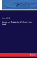 Round and through the Wesleyan hymn book - John Ward - cover