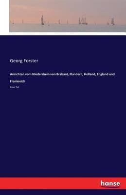Ansichten vom Niederrhein von Brabant, Flandern, Holland, England und Frankreich: Erster Teil - Georg Forster - cover