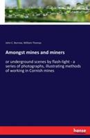 Amongst mines and miners: or underground scenes by flash-light - a series of photographs, illustrating methods of working in Cornish mines
