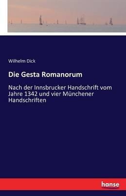 Die Gesta Romanorum: Nach der Innsbrucker Handschrift vom Jahre 1342 und vier Munchener Handschriften - Wilhelm Dick - cover