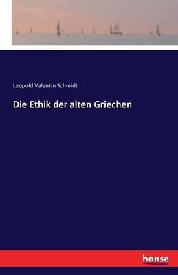 Die Ethik der alten Griechen - Leopold Valentin Schmidt - cover