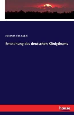 Entstehung des deutschen Koenigthums - Heinrich Von Sybel - cover