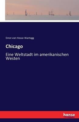 Chicago: Eine Weltstadt im amerikanischen Westen - Ernst Von Hesse-Wartegg - cover