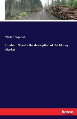 Lombard Street - the description of the Money Market - Walter Bagehot - cover