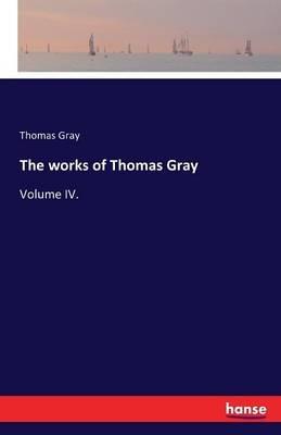 The works of Thomas Gray: Volume IV. - Thomas Gray - cover