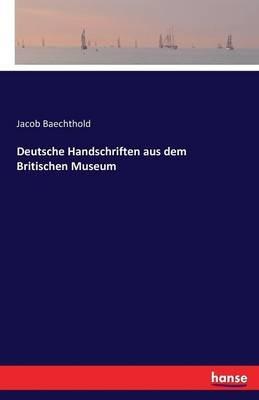 Deutsche Handschriften aus dem Britischen Museum - Jacob Baechthold - cover