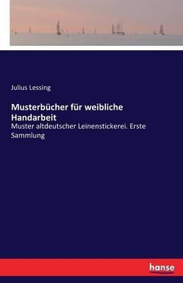 Musterbücher für weibliche Handarbeit: Muster altdeutscher Leinenstickerei. Erste Sammlung - Julius Lessing - cover