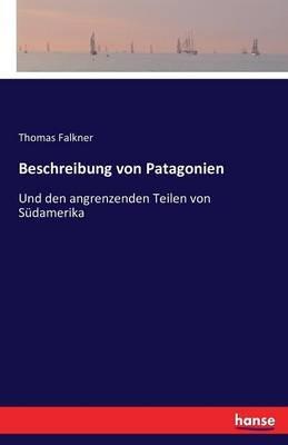 Beschreibung von Patagonien: Und den angrenzenden Teilen von Sudamerika - Thomas Falkner - cover
