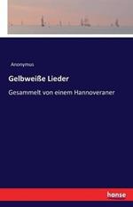 Gelbweisse Lieder: Gesammelt von einem Hannoveraner