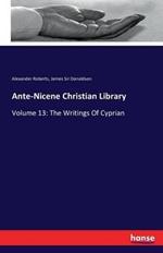 Ante-Nicene Christian Library: Volume 13: The Writings Of Cyprian