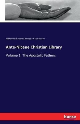 Ante-Nicene Christian Library: Volume 1: The Apostolic Fathers - Alexander Roberts,James Donaldson - cover