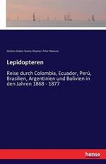 Lepidopteren: Reise durch Colombia, Ecuador, Peru, Brasilien, Argentinien und Bolivien in den Jahren 1868 - 1877