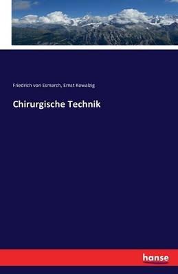 Chirurgische Technik - Friedrich Von Esmarch,Ernst Kowalzig - cover