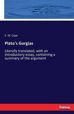 Plato's Gorgias: Literally translated, with an introductory essay, containing a summary of the argument - E M Cope - cover