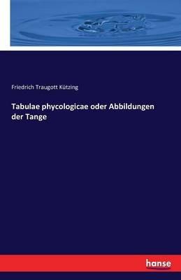 Tabulae phycologicae oder Abbildungen der Tange - Friedrich Traugott Kutzing - cover