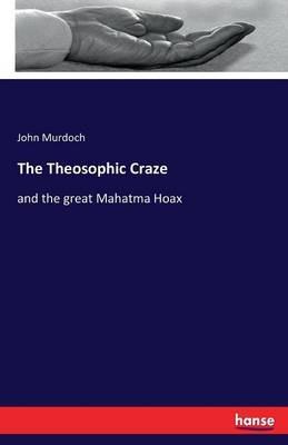 The Theosophic Craze: and the great Mahatma Hoax - John Murdoch - cover