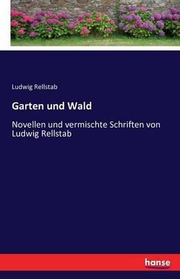 Garten und Wald: Novellen und vermischte Schriften von Ludwig Rellstab - Ludwig Rellstab - cover