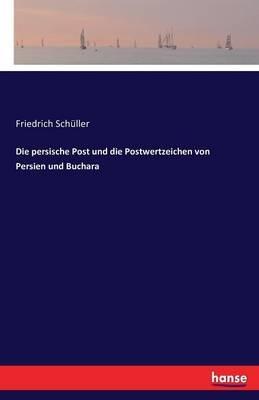 Die persische Post und die Postwertzeichen von Persien und Buchara - Friedrich Schüller - cover