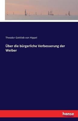 Über die bürgerliche Verbesserung der Weiber - Theodor Gottlieb Von Hippel - cover