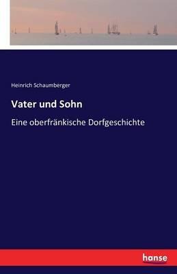 Vater und Sohn: Eine oberfrankische Dorfgeschichte - Heinrich Schaumberger - cover