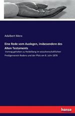 Eine Rede vom Auslegen, insbesondere des Alten Testaments: Vortrag gehalten zu Heidelberg im wisschenschaftlichen Predigerverein Badens und der Pfalz am 8. Julin 1878