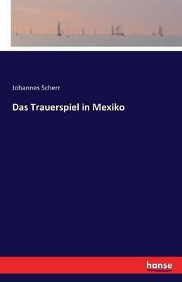 Das Trauerspiel in Mexiko - Johannes Scherr - cover