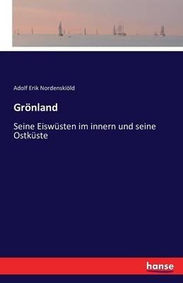 Grönland: Seine Eiswüsten im innern und seine Ostküste - Adolf Erik Nordenskiöld - cover
