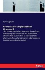 Grundriss der vergleichenden Grammatik: der indogermanischen Sprachen. Kurzgefasste Darstellung der Geschichte des altindischen, altiranischen (avestischen u. altpersischen) altarmenischen, altgriechischen, albanesischen, lateinischen, oskischumbrisch