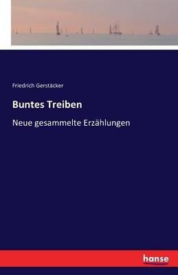 Buntes Treiben: Neue gesammelte Erzählungen - Friedrich Gerstäcker - cover