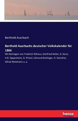 Berthold Auerbachs deutscher Volkskalender für 1866: Mit Beiträgen von Friedrich Althaus, Gottfried Keller, G. Kerst, H.B. Oppenheim, G. Pritzel, Edmund Reitlinger, H. Steinthal, Alfred Woltmann u. a. - Berthold Auerbach - cover