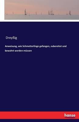 Anweisung, wie Schmetterlinge gefangen, zubereitet und bewahrt werden müssen - Dreyßig - cover