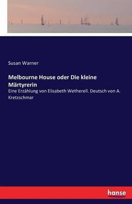 Melbourne House oder Die kleine Märtyrerin: Eine Erzählung von Elisabeth Wetherell. Deutsch von A. Kretzschmar - Susan Warner - cover