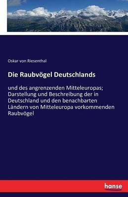 Die Raubvögel Deutschlands: und des angrenzenden Mitteleuropas; Darstellung und Beschreibung der in Deutschland und den benachbarten Ländern von Mitteleuropa vorkommenden Raubvögel - Oskar Von Riesenthal - cover