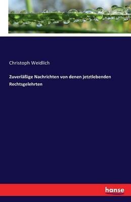 Zuverläßige Nachrichten von denen jetztlebenden Rechtsgelehrten - Christoph Weidlich - cover