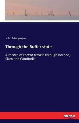 Through the Buffer state: A record of recent travels through Borneo, Siam and Cambodia - John MacGregor - cover