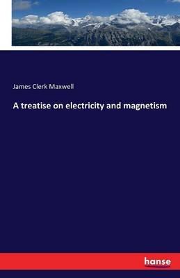 A treatise on electricity and magnetism - James Clerk Maxwell - cover