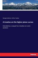 A treatise on the higher plane curves: Intended as a sequel to a treatise on conic sections - George Salmon,Arthur Cayley - cover