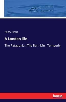 A London life: The Patagonia; The liar; Mrs. Temperly - Henry James - cover