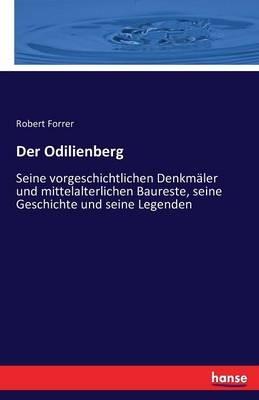 Der Odilienberg: Seine vorgeschichtlichen Denkmäler und mittelalterlichen Baureste, seine Geschichte und seine Legenden - Robert Forrer - cover