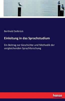 Einleitung in das Sprachstudium: Ein Beitrag zur Geschichte und Methodik der vergleichenden Sprachforschung - Berthold Delbrück - cover
