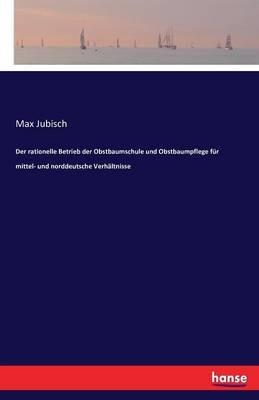 Der rationelle Betrieb der Obstbaumschule und Obstbaumpflege für mittel- und norddeutsche Verhältnisse - Max Jubisch - cover