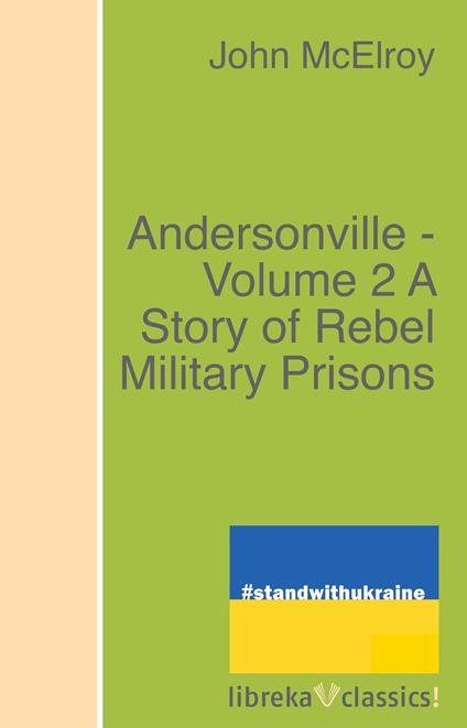 Andersonville - Volume 2 A Story of Rebel Military Prisons