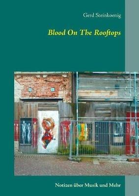 Blood On The Rooftops: Notizen über Musik und mehr - Gerd Steinkoenig - cover