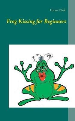 Frog Kissing for Beginners - Hanna Clarin - cover