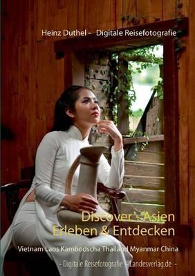 Discover - Asien erleben & entdecken: Vietnam Laos Kambodscha Thailand Myanmar Japan China - Heinz Duthel - cover