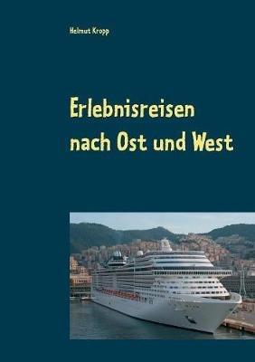 Erlebnisreisen nach Ost und West: Reise nach Jerusalem Mit der Bahn in die Schweiz Kreuzfahrt Westliches Mittelmeer - Helmut Kropp - cover
