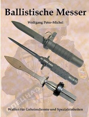 Ballistische Messer: Waffen für Geheimdienste und Spezialeinheiten - Wolfgang Peter-Michel - cover