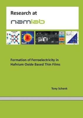 Formation of Ferroelectricity in Hafnium Oxide Based Thin Films - Tony Schenk - cover